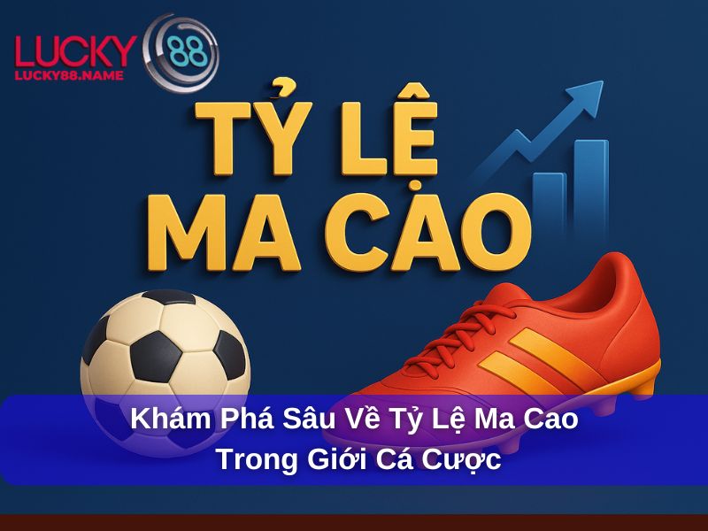 Tỷ Lệ Ma Cao – Bí quyết đọc và áp dụng chuẩn xác cho người chơi cá cược