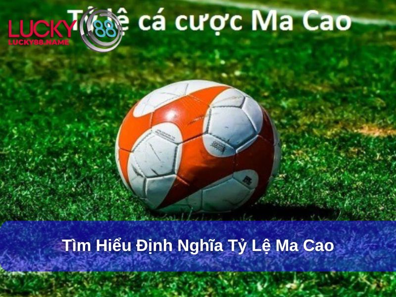 Tìm hiểu định nghĩa về Tỷ Lệ Ma Cao