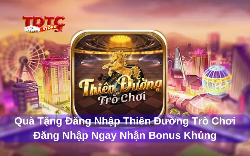 Quà tặng đăng nhập Thiên Đường Trò Chơi TDTC là gì?